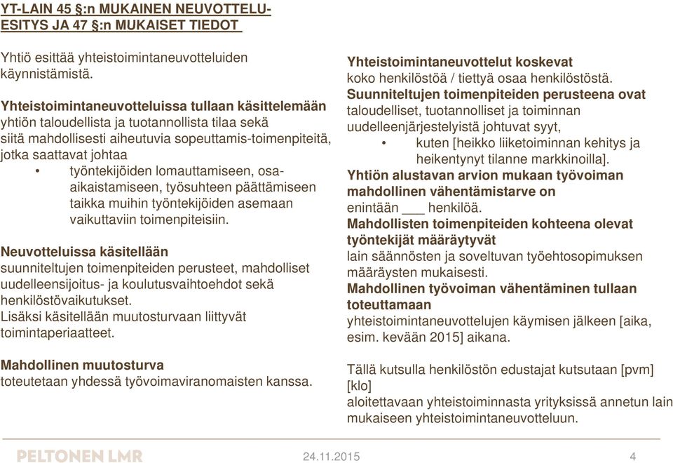 lomauttamiseen, osaaikaistamiseen, työsuhteen päättämiseen taikka muihin työntekijöiden asemaan vaikuttaviin toimenpiteisiin.