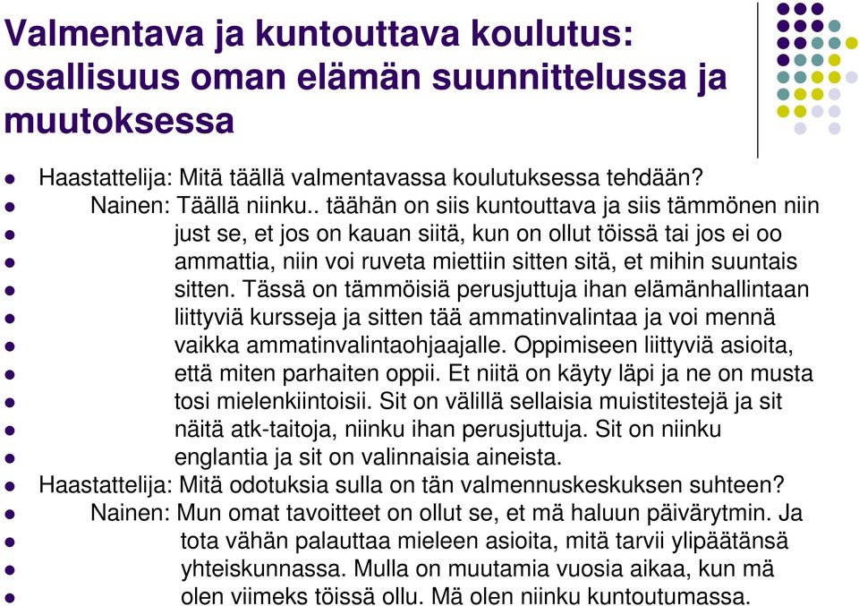 Tässä on tämmöisiä perusjuttuja ihan elämänhallintaan liittyviä kursseja ja sitten tää ammatinvalintaa ja voi mennä vaikka ammatinvalintaohjaajalle.