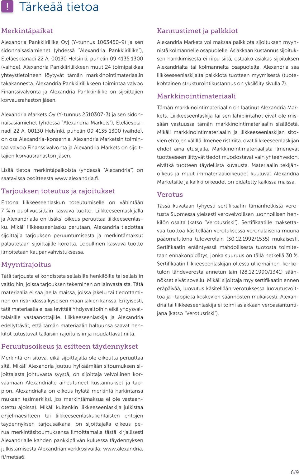 Alexandria Pankkiiriliikkeen toimintaa valvoo Finanssival vonta ja Alexandria Pankkiiriliike on sijoittajien korvausra haston jäsen.