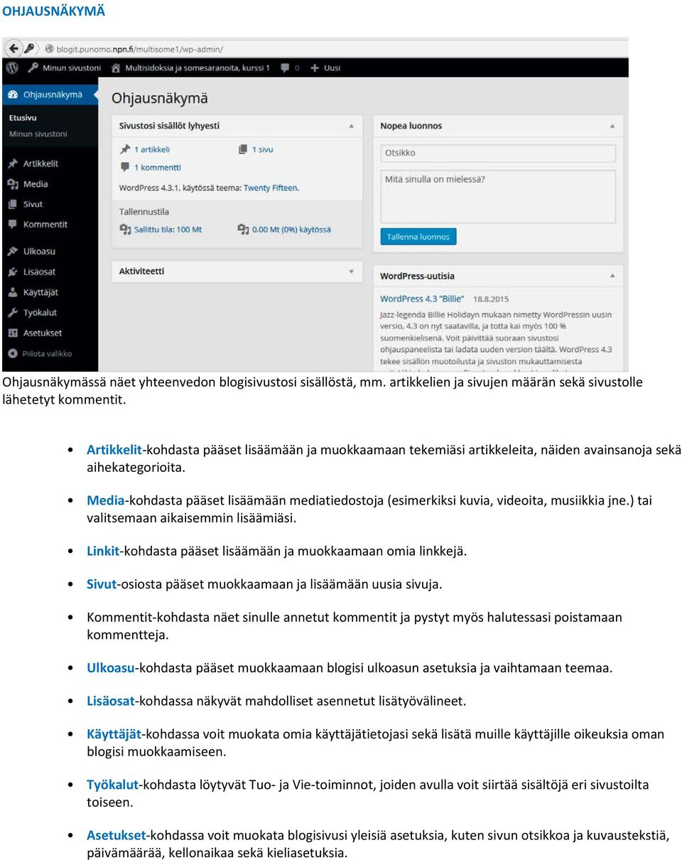 Media-kohdasta pääset lisäämään mediatiedostoja (esimerkiksi kuvia, videoita, musiikkia jne.) tai valitsemaan aikaisemmin lisäämiäsi. Linkit-kohdasta pääset lisäämään ja muokkaamaan omia linkkejä.