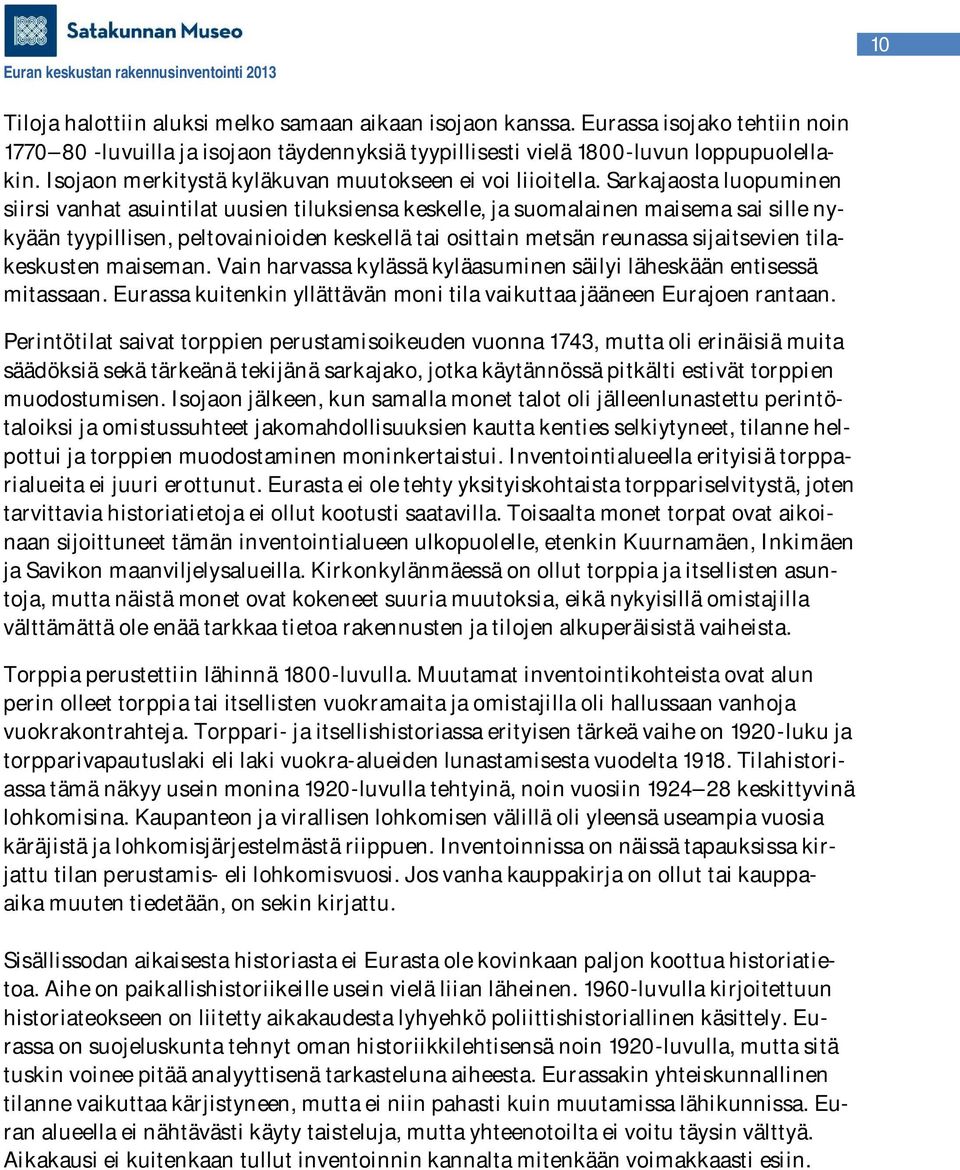 Sarkajaosta luopuminen siirsi vanhat asuintilat uusien tiluksiensa keskelle, ja suomalainen maisema sai sille nykyään tyypillisen, peltovainioiden keskellä tai osittain metsän reunassa sijaitsevien