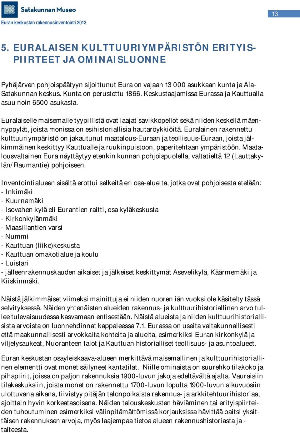 Euralaiselle maisemalle tyypillistä ovat laajat savikkopellot sekä niiden keskellä mäennyppylät, joista monissa on esihistoriallisia hautaröykkiöitä.