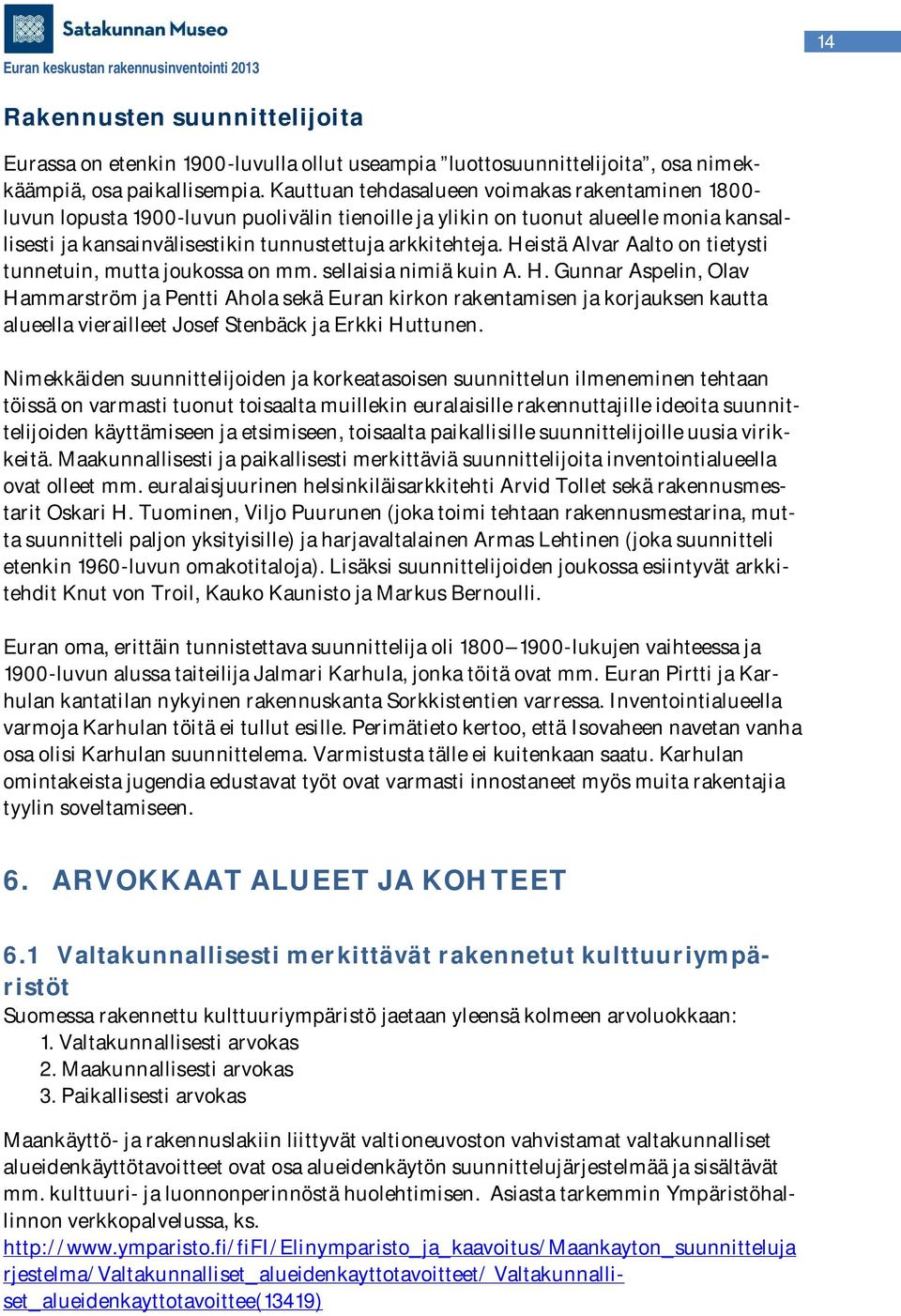 Heistä Alvar Aalto on tietysti tunnetuin, mutta joukossa on mm. sellaisia nimiä kuin A. H.