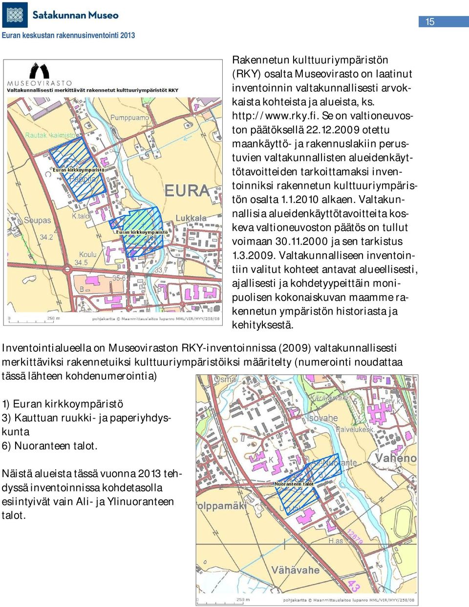 Valtakunnallisia alueidenkäyttötavoitteita koskeva valtioneuvoston päätös on tullut voimaan 30.11.2000 ja sen tarkistus 1.3.2009.