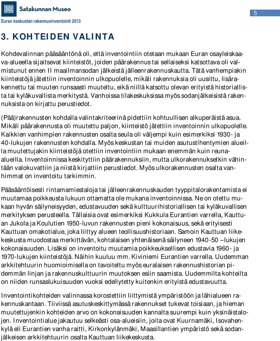 Tätä vanhempiakin kiinteistöjä jätettiin inventoinnin ulkopuolelle, mikäli rakennuksia oli uusittu, lisärakennettu tai muuten runsaasti muuteltu, eikä niillä katsottu olevan erityistä historiallista