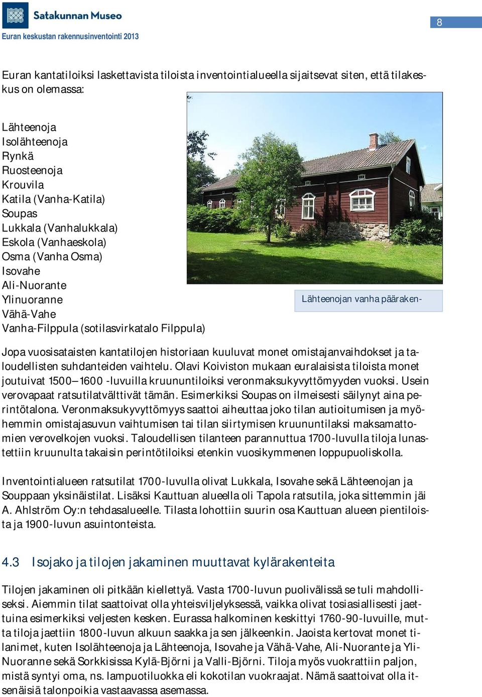 Jopa vuosisataisten kantatilojen historiaan kuuluvat monet omistajanvaihdokset ja taloudellisten suhdanteiden vaihtelu.