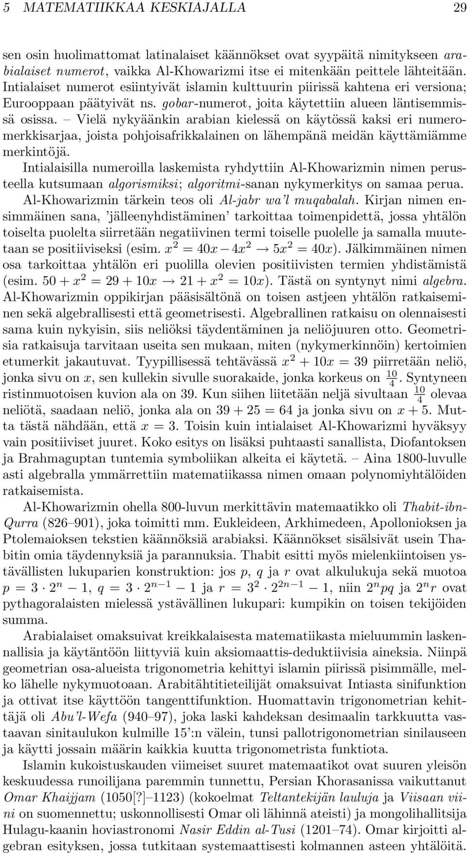 kaksi eri numeromerkkisarjaa, joista pohjoisafrikkalainen on lähempänä meidän käyttämiämme merkintöjä Intialaisilla numeroilla laskemista ryhdyttiin Al-Khowarizmin nimen perusteella kutsumaan