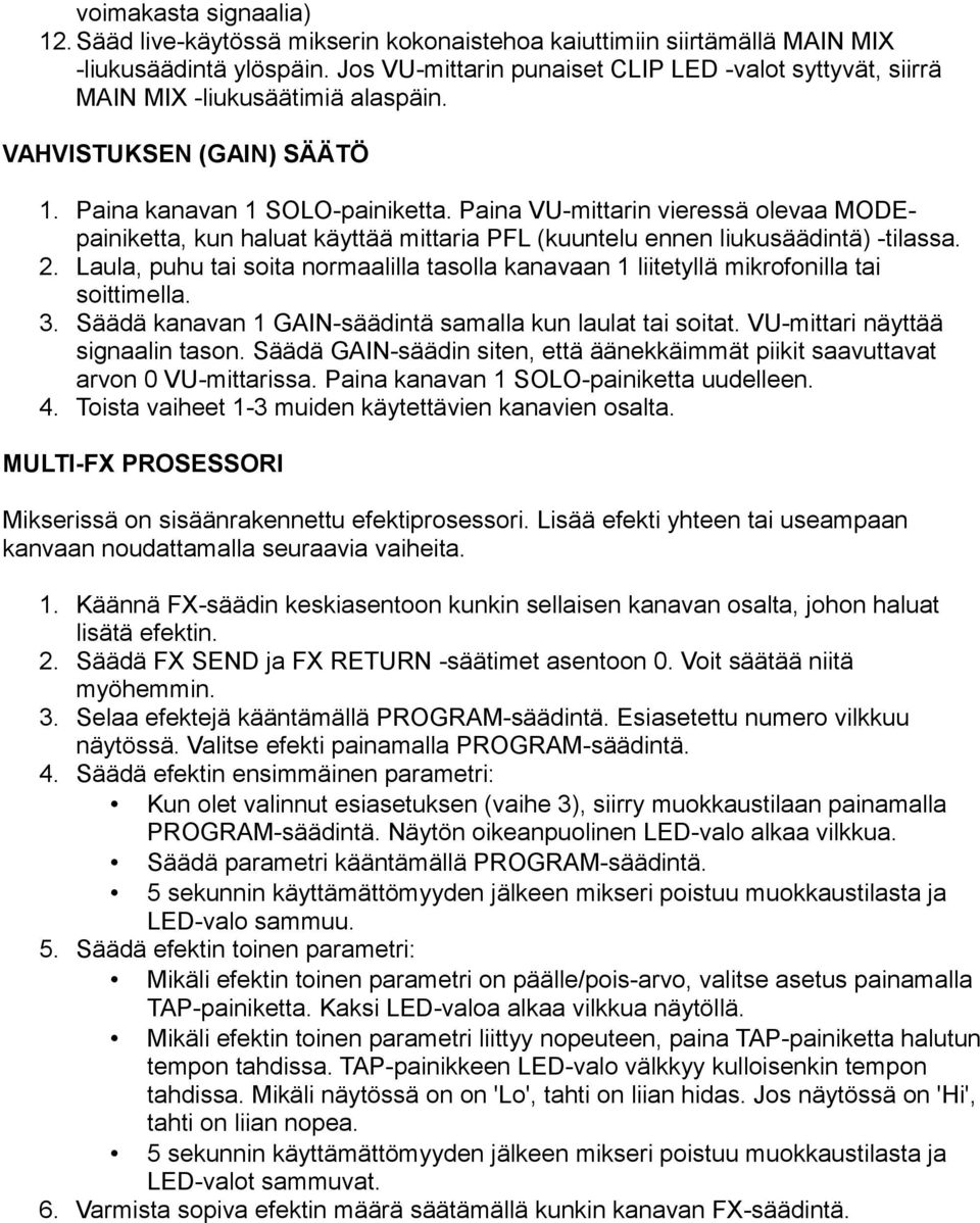 Paina VU-mittarin vieressä olevaa MODEpainiketta, kun haluat käyttää mittaria PFL (kuuntelu ennen liukusäädintä) -tilassa. 2.