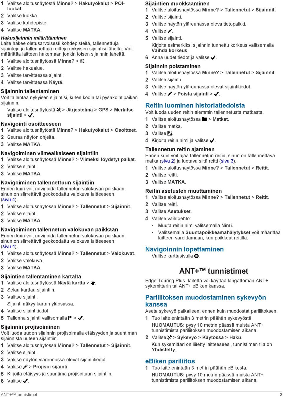 Voit määrittää laitteen hakemaan jonkin toisen sijainnin läheltä. 1 Valitse aloitusnäytössä Minne? >. 2 Valitse hakualue. 3 Valitse tarvittaessa sijainti. 4 Valitse tarvittaessa Käytä.