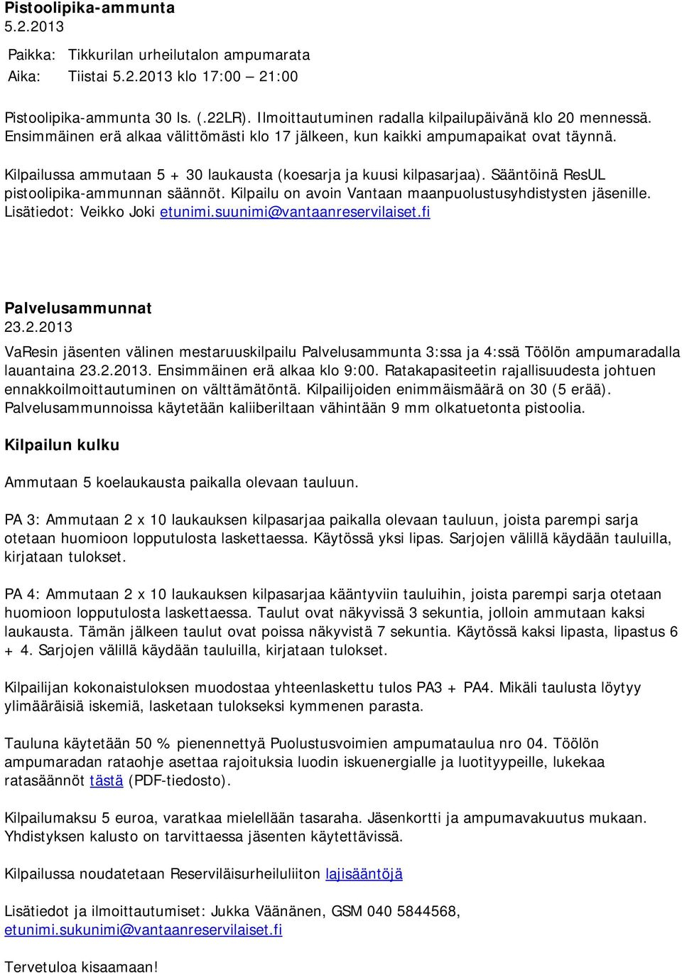 Sääntöinä ResUL pistoolipika-ammunnan säännöt. Kilpailu on avoin Vantaan maanpuolustusyhdistysten jäsenille. Lisätiedot: Veikko Joki etunimi.suunimi@vantaanreservilaiset.fi Palvelusammunnat 23