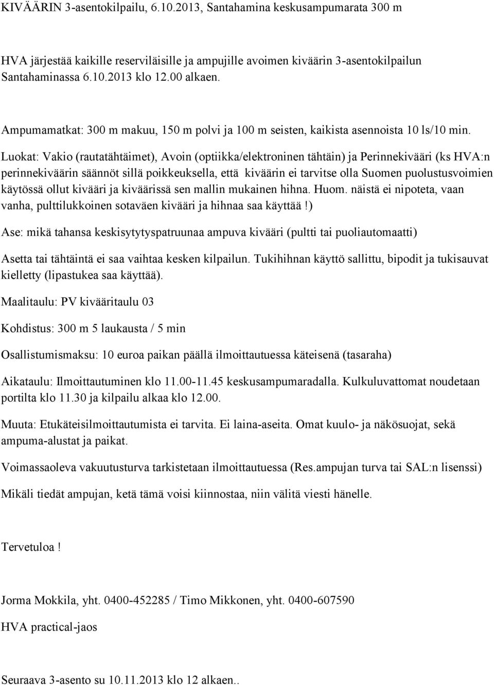 Luokat: Vakio (rautatähtäimet), Avoin (optiikka/elektroninen tähtäin) ja Perinnekivääri (ks HVA:n perinnekiväärin säännöt sillä poikkeuksella, että kiväärin ei tarvitse olla Suomen puolustusvoimien