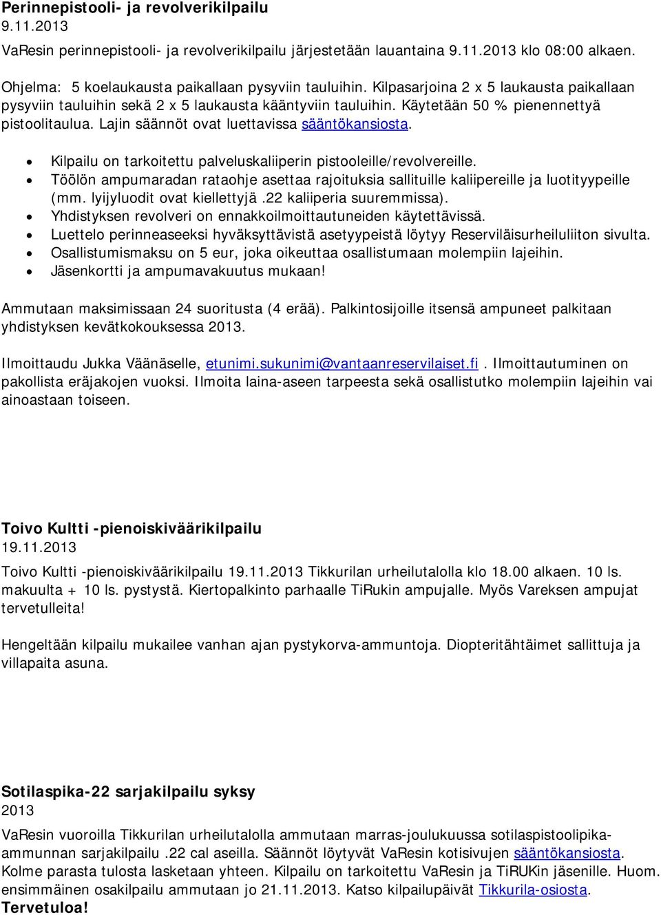 Kilpailu on tarkoitettu palveluskaliiperin pistooleille/revolvereille. Töölön ampumaradan rataohje asettaa rajoituksia sallituille kaliipereille ja luotityypeille (mm. lyijyluodit ovat kiellettyjä.