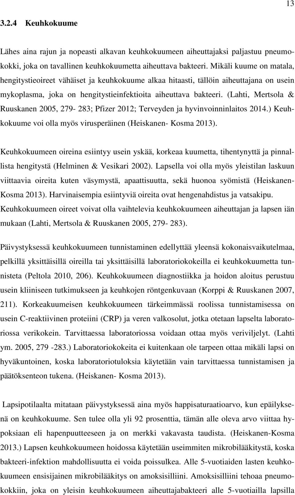 (Lahti, Mertsola & Ruuskanen 2005, 279-283; Pfizer 2012; Terveyden ja hyvinvoinninlaitos 2014.) Keuhkokuume voi olla myös virusperäinen (Heiskanen- Kosma 2013).