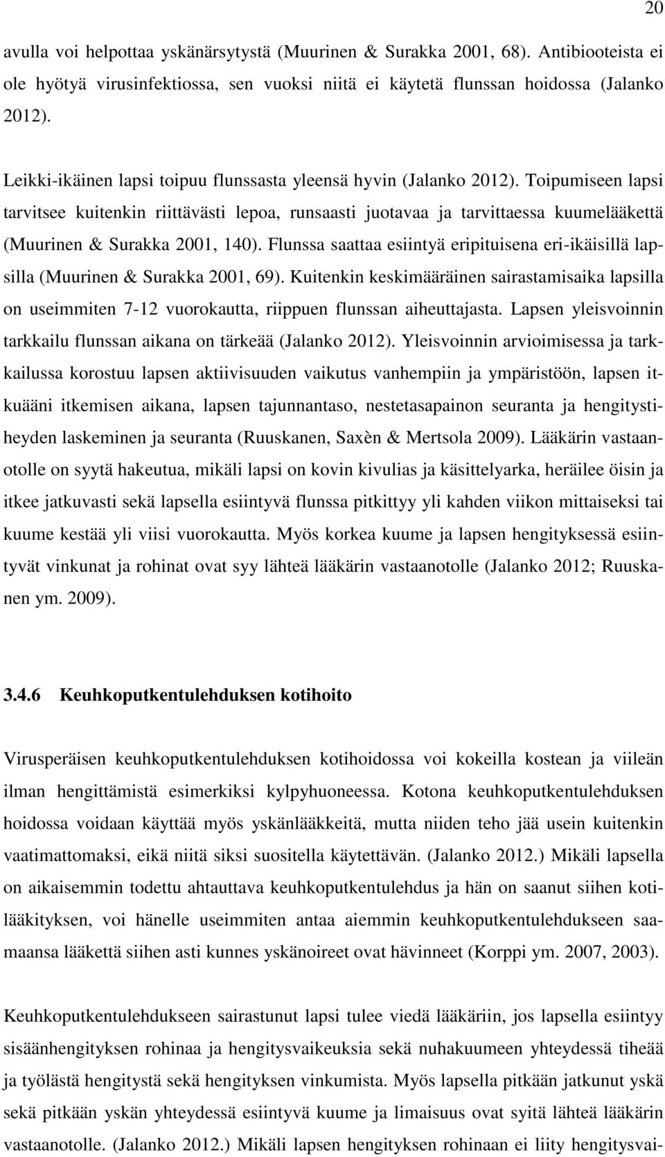 Toipumiseen lapsi tarvitsee kuitenkin riittävästi lepoa, runsaasti juotavaa ja tarvittaessa kuumelääkettä (Muurinen & Surakka 2001, 140).