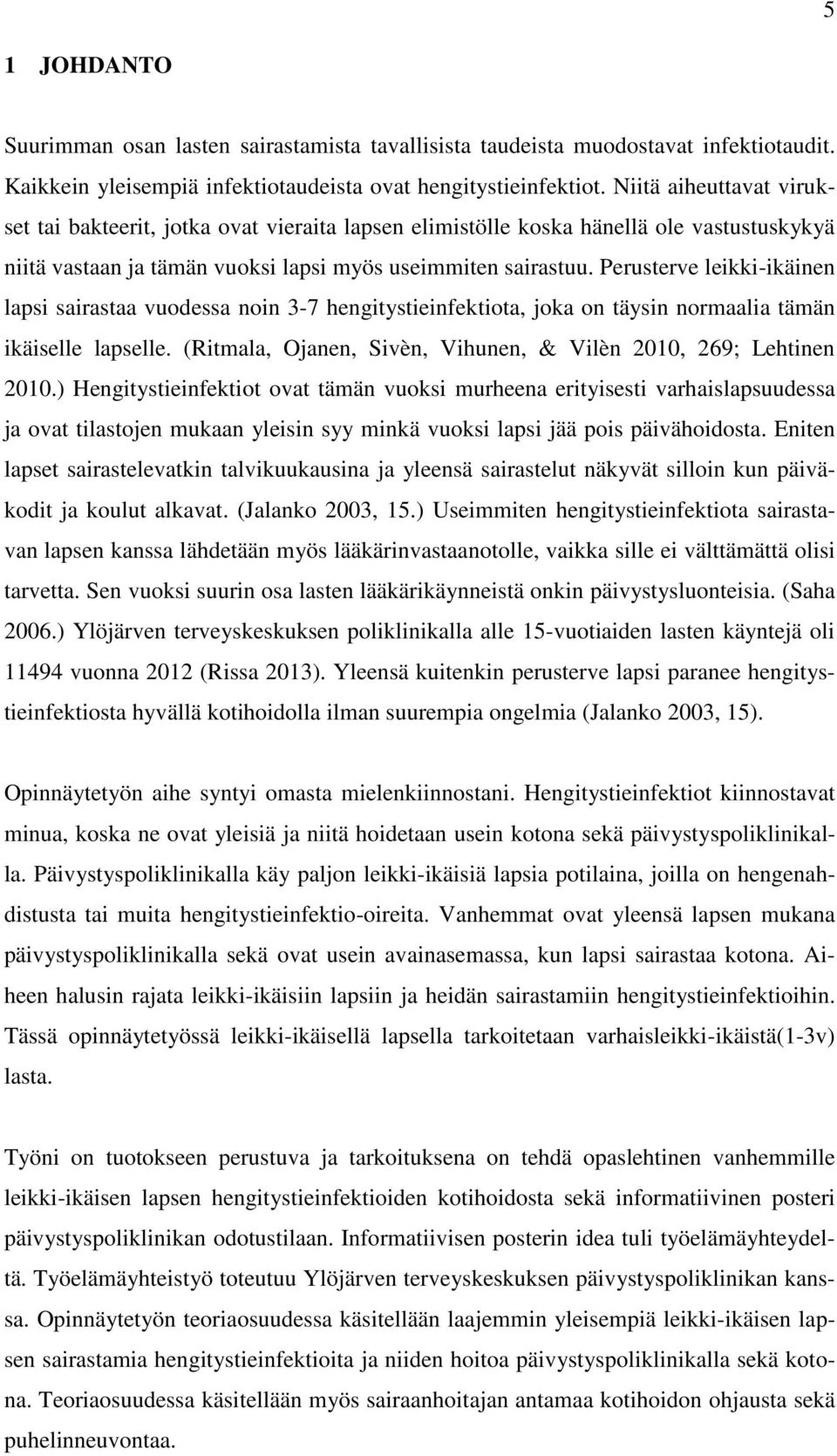 Perusterve leikki-ikäinen lapsi sairastaa vuodessa noin 3-7 hengitystieinfektiota, joka on täysin normaalia tämän ikäiselle lapselle.