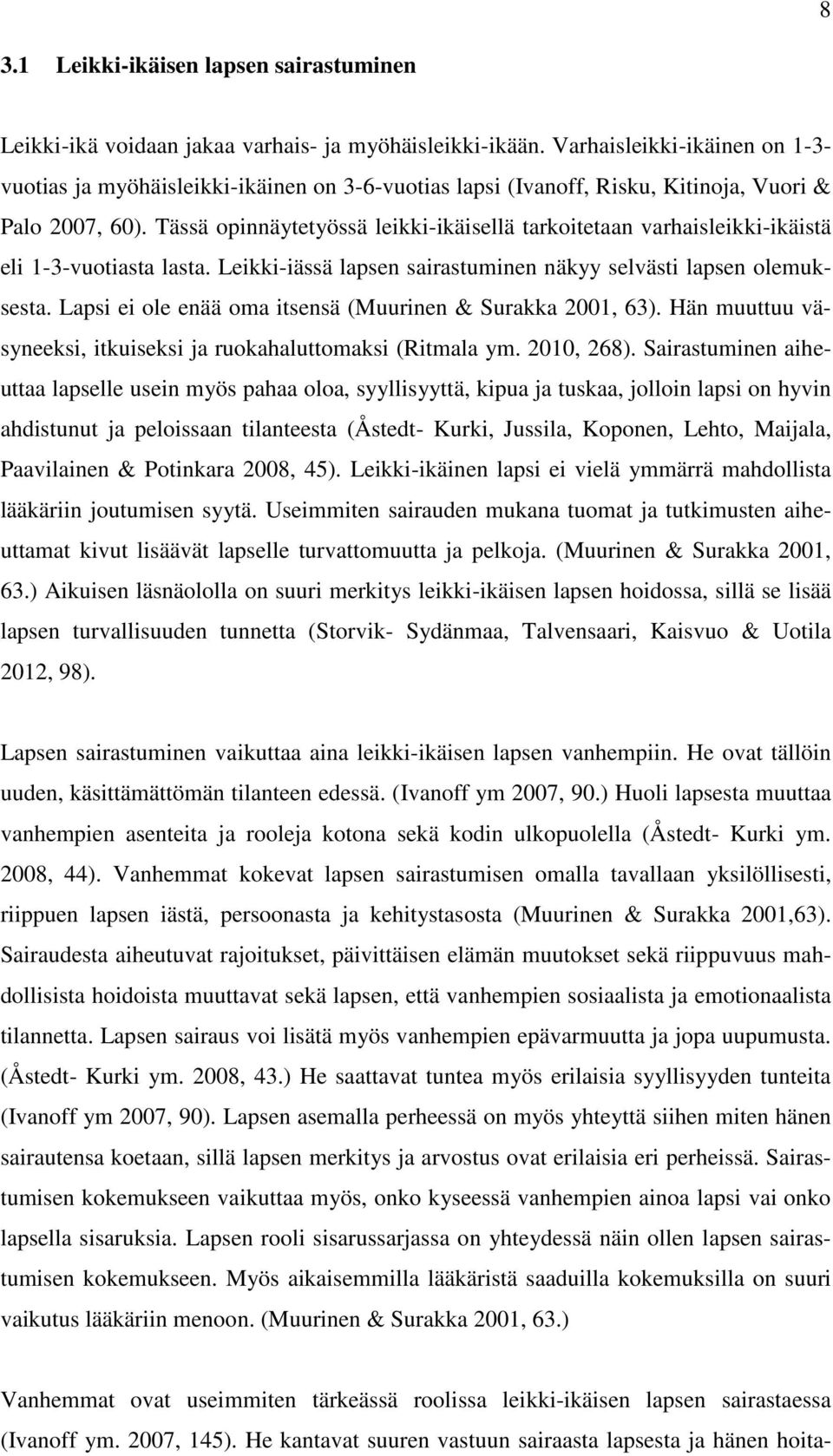 Tässä opinnäytetyössä leikki-ikäisellä tarkoitetaan varhaisleikki-ikäistä eli 1-3-vuotiasta lasta. Leikki-iässä lapsen sairastuminen näkyy selvästi lapsen olemuksesta.