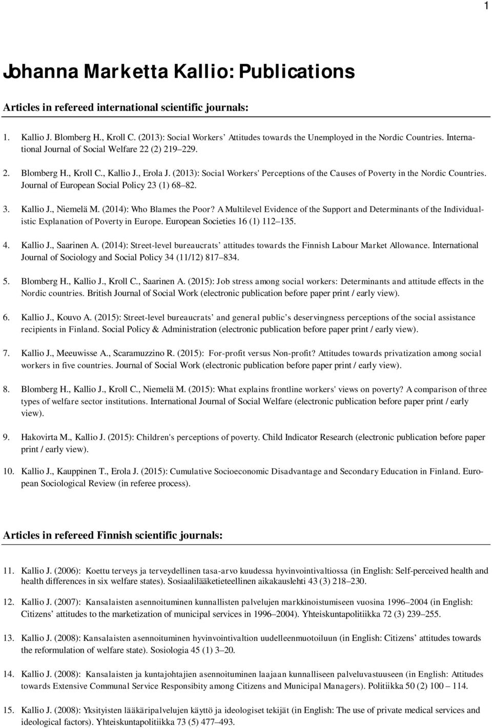 (2013): Social Workers' Perceptions of the Causes of Poverty in the Nordic Countries. Journal of European Social Policy 23 (1) 68 82. 3. Kallio J., Niemelä M. (2014): Who Blames the Poor?