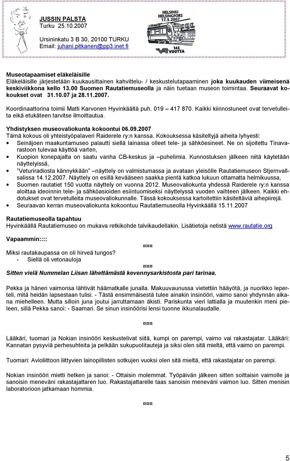 00 Suomen Rautatiemuseolla ja näin tuetaan museon toimintaa. Seuraavat kokoukset ovat 31.10.07 ja 28.11.2007. Koordinaattorina toimii Matti Karvonen Hyvinkäältä puh. 019 417 870.
