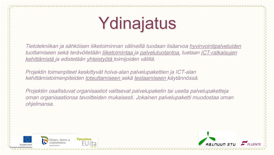 Projektin toimenpiteet keskittyvät hoiva-alan palvelupakettien ja ICT-alan kehittämistoimenpiteiden toteuttamiseen sekä testaamiseen käytännössä.