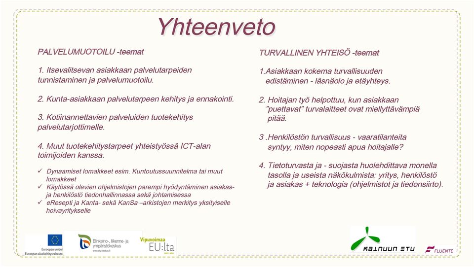 Kuntoutussuunnitelma tai muut lomakkeet ü Käytössä olevien ohjelmistojen parempi hyödyntäminen asiakasja henkilöstö tiedonhallinnassa sekä johtamisessa ü eresepti ja Kanta- sekä KanSa arkistojen