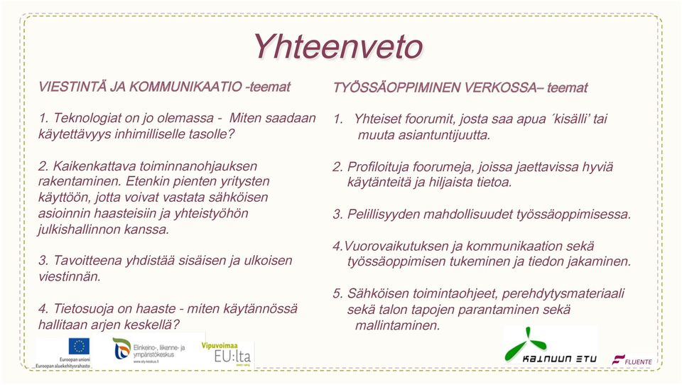 Tietosuoja on haaste - miten käytännössä hallitaan arjen keskellä? TYÖSSÄOPPIMINEN VERKOSSA teemat 1. Yhteiset foorumit, josta saa apua kisälli tai muuta asiantuntijuutta. 2.