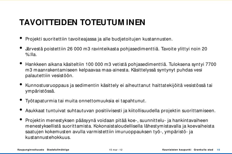 Kunnostusruoppaus ja sedimentin käsittely ei aiheuttanut haittatekijöitä vesistössä tai ympäristössä. Työtapaturmia tai muita onnettomuuksia ei tapahtunut.