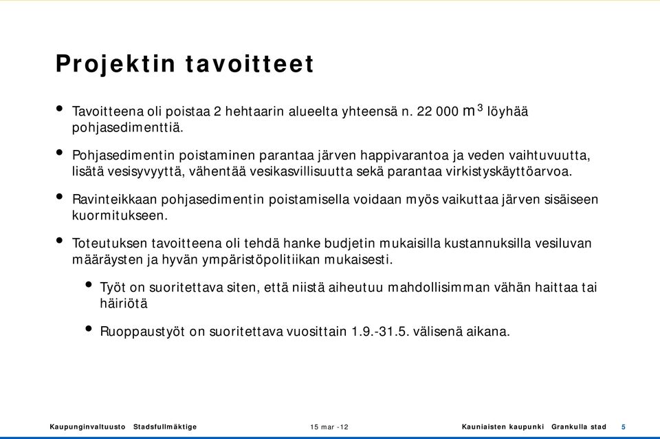 Ravinteikkaan pohjasedimentin poistamisella voidaan myös vaikuttaa järven sisäiseen kuormitukseen.