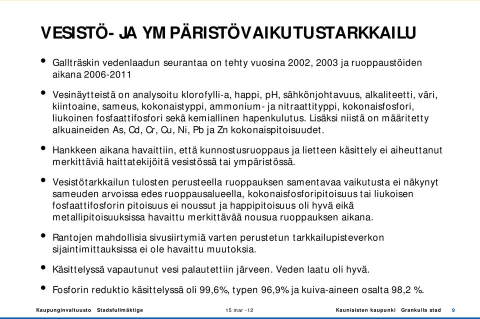 Lisäksi niistä on määritetty alkuaineiden As, Cd, Cr, Cu, Ni, Pb ja Zn kokonaispitoisuudet.