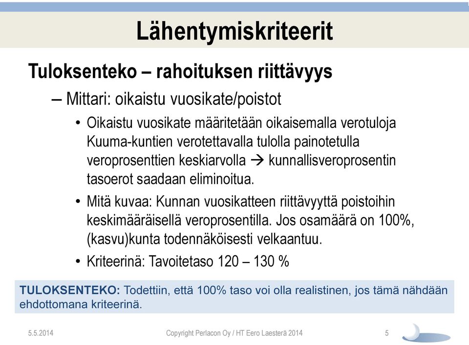 Mitä kuvaa: Kunnan vuosikatteen riittävyyttä poistoihin keskimääräisellä veroprosentilla. Jos osamäärä on 100%, (kasvu)kunta todennäköisesti velkaantuu.