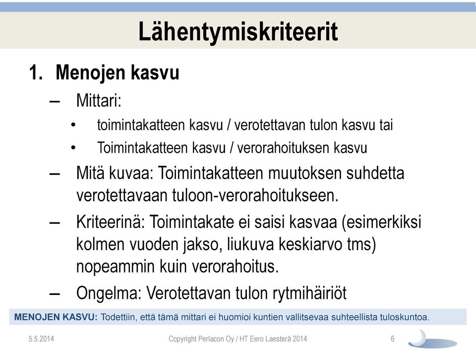 Kriteerinä: Toimintakate ei saisi kasvaa (esimerkiksi kolmen vuoden jakso, liukuva keskiarvo tms) nopeammin kuin verorahoitus.