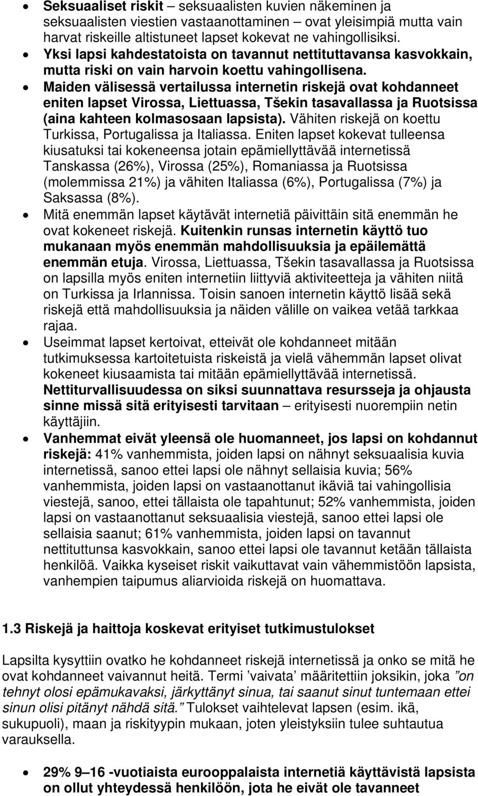 Maiden välisessä vertailussa internetin riskejä ovat kohdanneet eniten lapset Virossa, Liettuassa, Tšekin tasavallassa ja Ruotsissa (aina kahteen kolmasosaan lapsista).