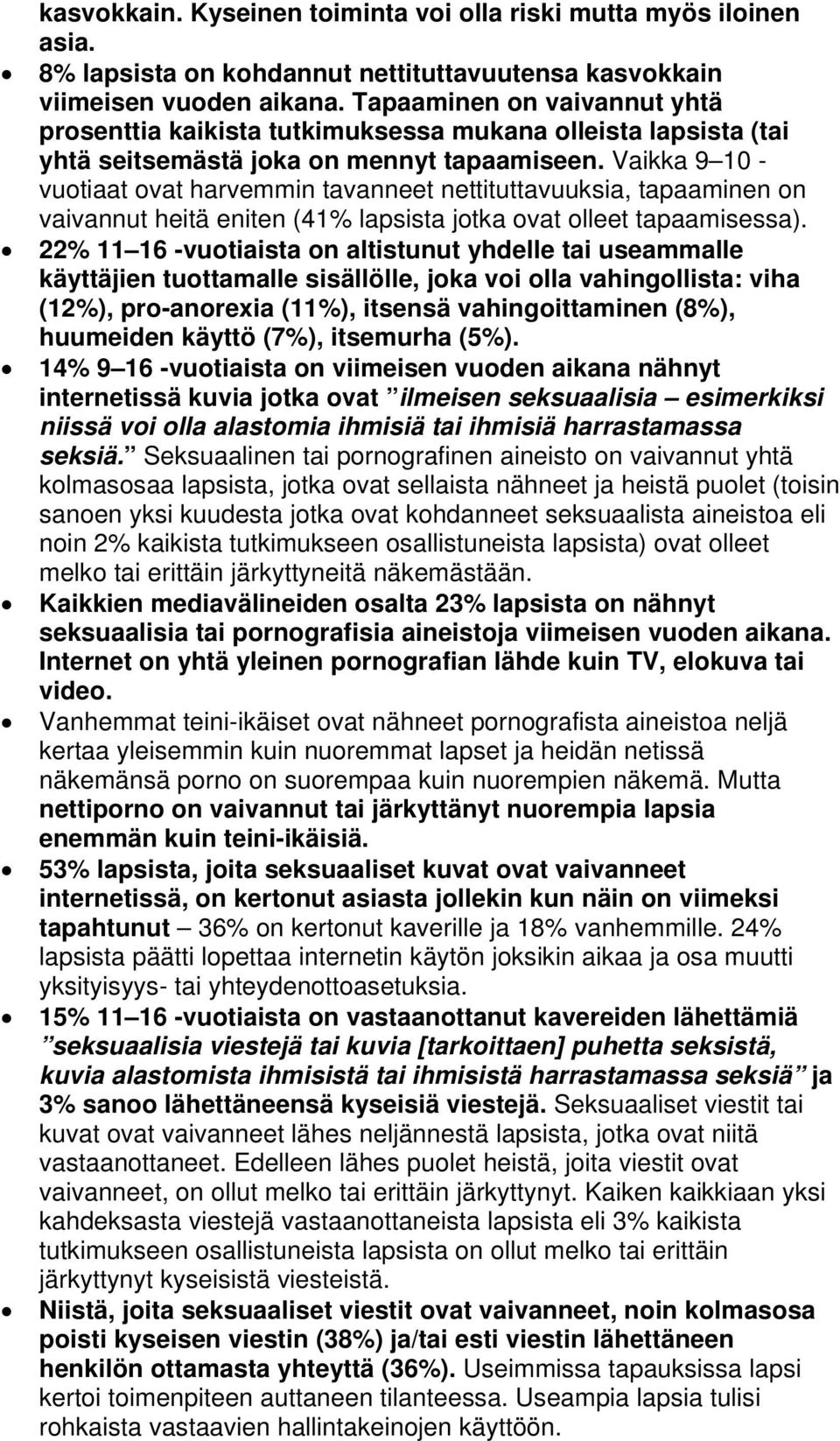 Vaikka 9 10 - vuotiaat ovat harvemmin tavanneet nettituttavuuksia, tapaaminen on vaivannut heitä eniten (41% lapsista jotka ovat olleet tapaamisessa).