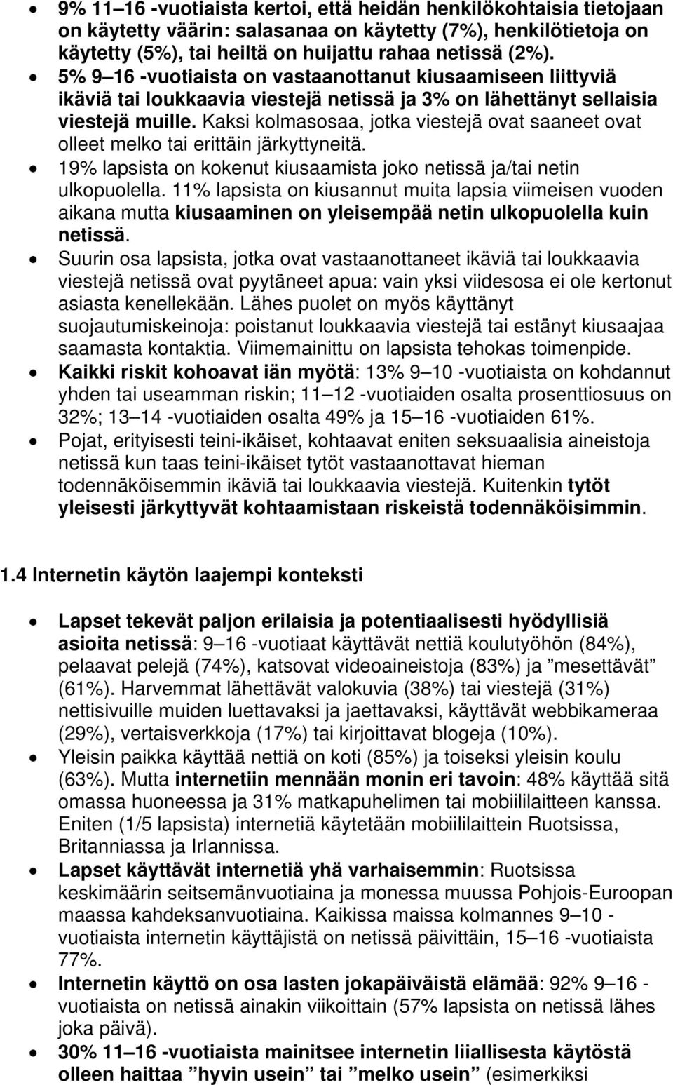 Kaksi kolmasosaa, jotka viestejä ovat saaneet ovat olleet melko tai erittäin järkyttyneitä. 19% lapsista on kokenut kiusaamista joko netissä ja/tai netin ulkopuolella.