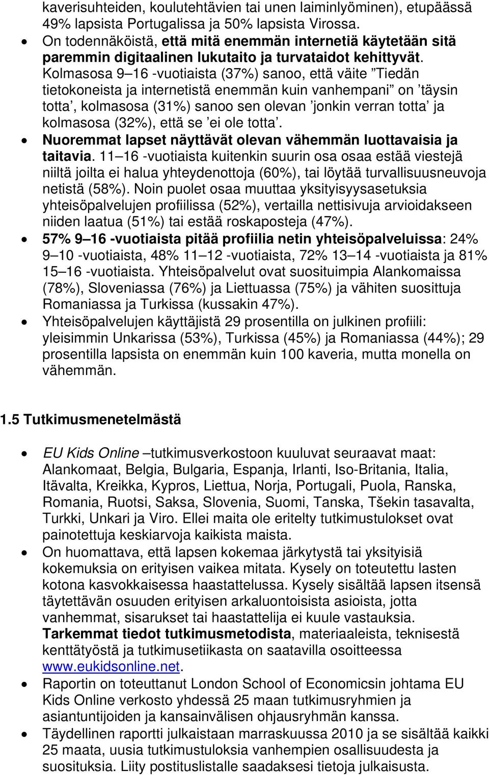 Kolmasosa 9 16 -vuotiaista (37%) sanoo, että väite Tiedän tietokoneista ja internetistä enemmän kuin vanhempani on täysin totta, kolmasosa (31%) sanoo sen olevan jonkin verran totta ja kolmasosa