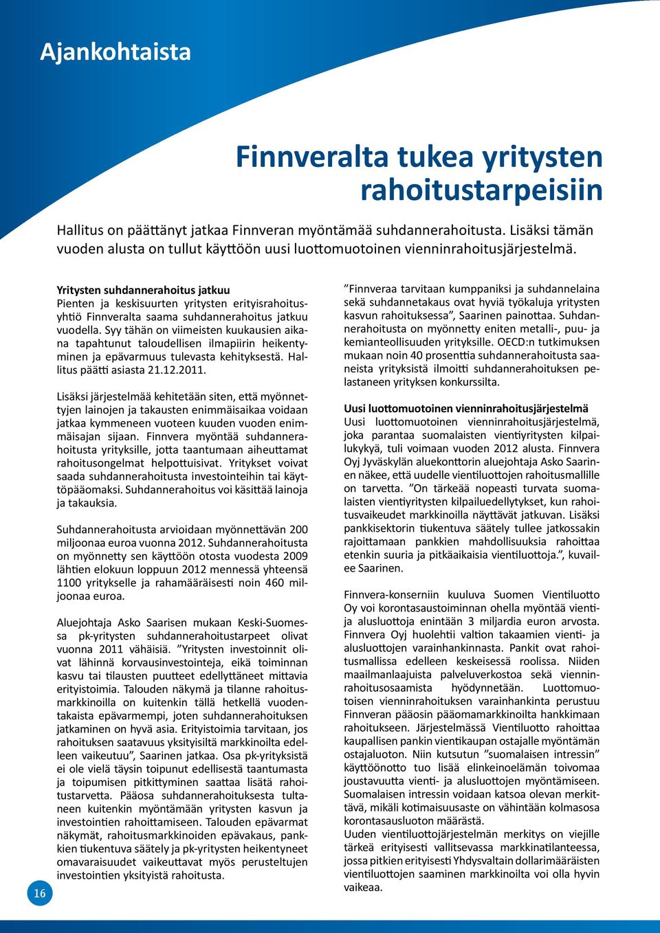 16 Yritysten suhdannerahoitus jatkuu Pienten ja keskisuurten yritysten erityisrahoitusyhtiö Finnveralta saama suhdanne rahoitus jatkuu vuodella.