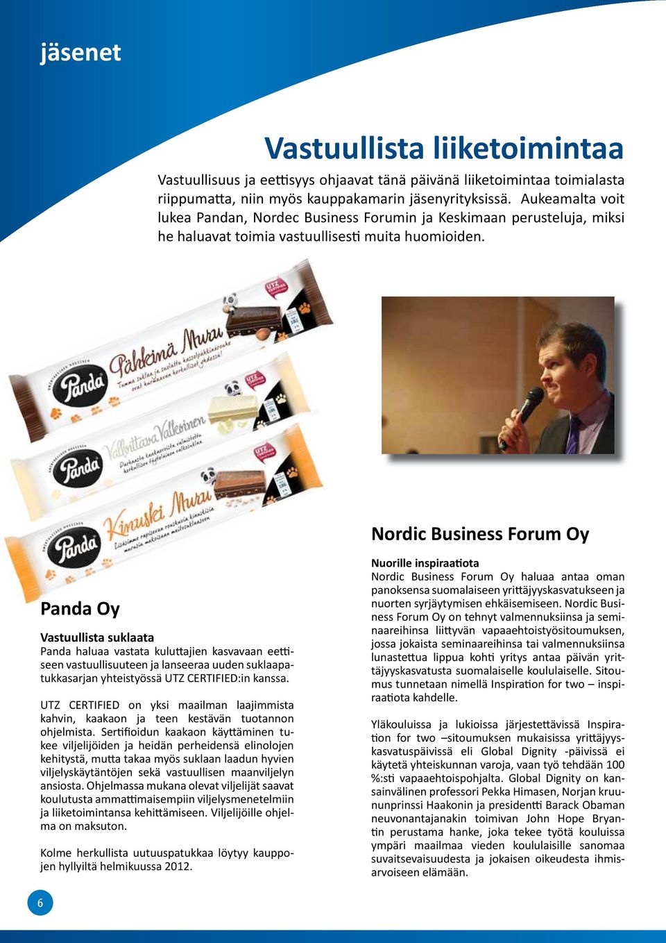 Nordic Business Forum Oy Panda Oy Vastuullista suklaata Panda haluaa vastata kuluttajien kasva vaan eettiseen vastuullisuuteen ja lansee raa uuden suklaapatukkasarjan yhteistyössä UTZ CERTIFIED:in