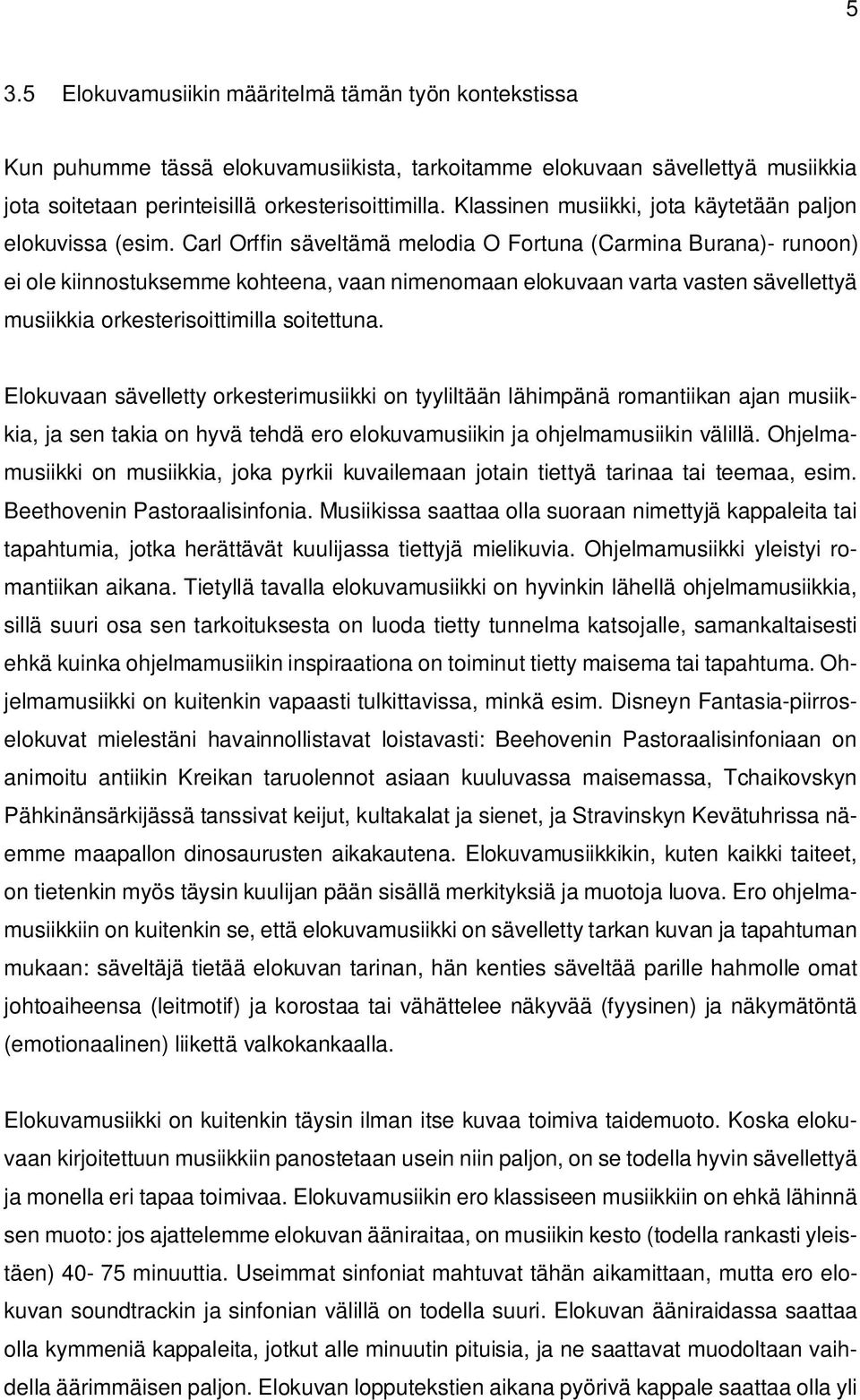 Carl Orffin säveltämä melodia O Fortuna (Carmina Burana)- runoon) ei ole kiinnostuksemme kohteena, vaan nimenomaan elokuvaan varta vasten sävellettyä musiikkia orkesterisoittimilla soitettuna.