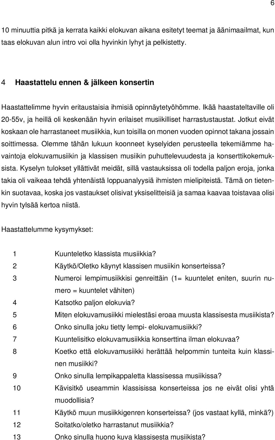 Ikää haastateltaville oli 20-55v, ja heillä oli keskenään hyvin erilaiset musiikilliset harrastustaustat.