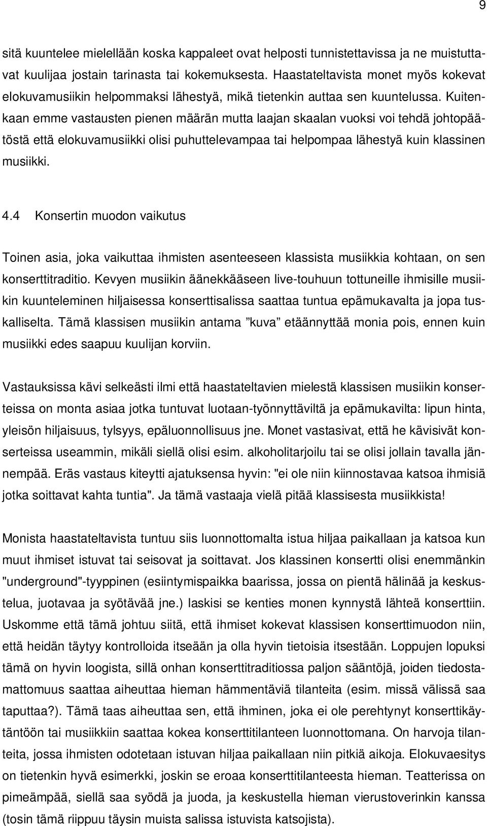 Kuitenkaan emme vastausten pienen määrän mutta laajan skaalan vuoksi voi tehdä johtopäätöstä että elokuvamusiikki olisi puhuttelevampaa tai helpompaa lähestyä kuin klassinen musiikki.