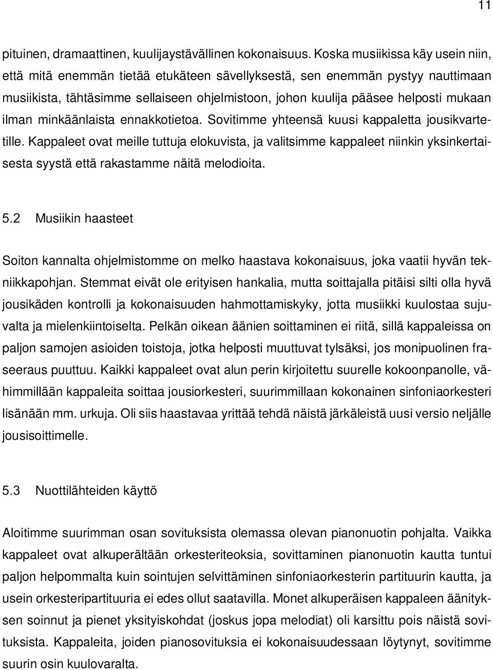 ilman minkäänlaista ennakkotietoa. Sovitimme yhteensä kuusi kappaletta jousikvartetille.