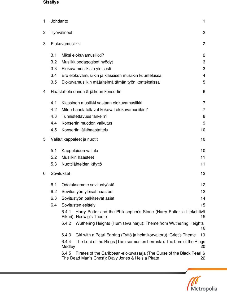 konsertin 6 Klassinen musiikki vastaan elokuvamusiikki 7 Miten haastateltavat kokevat elokuvamusiikin? 7 Tunnistettavuus tärkein?
