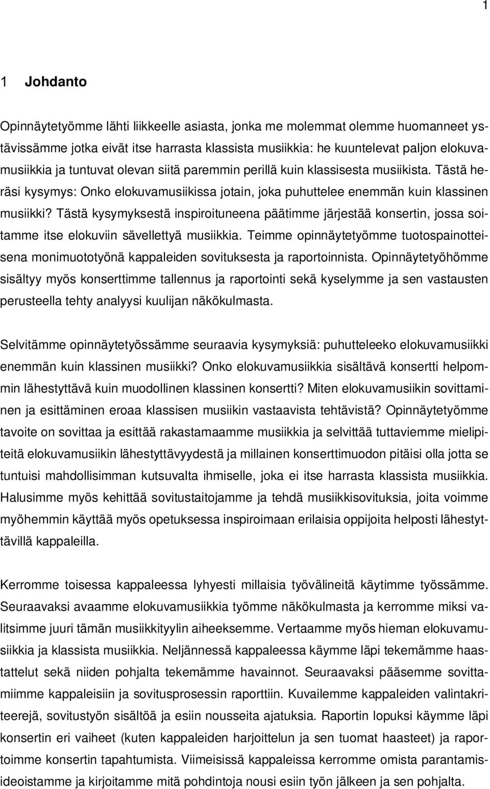 Tästä kysymyksestä inspiroituneena päätimme järjestää konsertin, jossa soitamme itse elokuviin sävellettyä musiikkia.