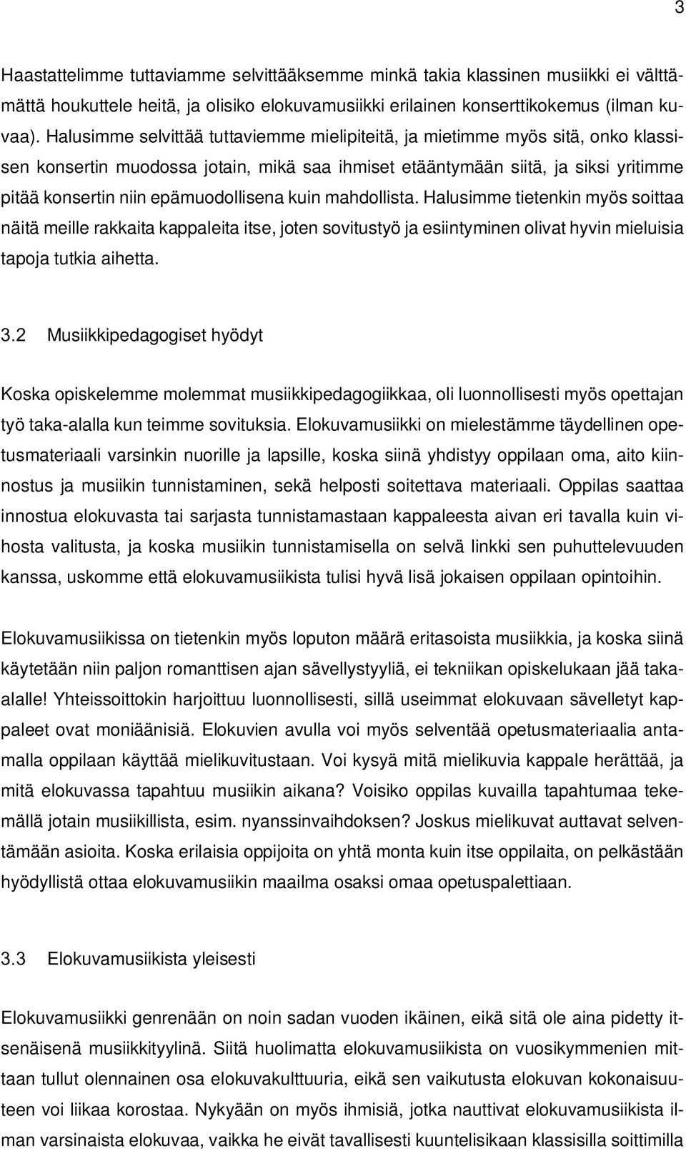 epämuodollisena kuin mahdollista. Halusimme tietenkin myös soittaa näitä meille rakkaita kappaleita itse, joten sovitustyö ja esiintyminen olivat hyvin mieluisia tapoja tutkia aihetta.