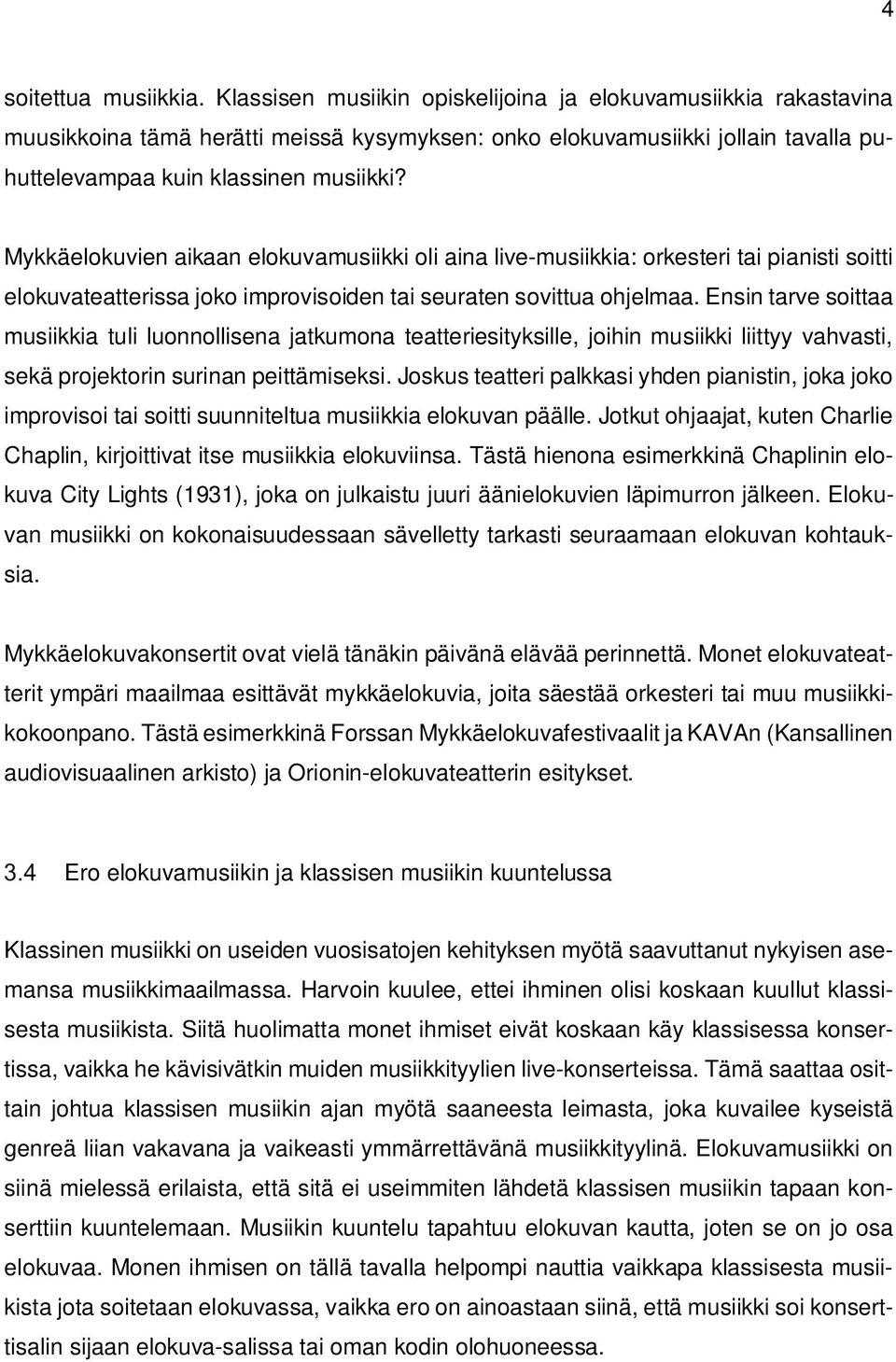 Mykkäelokuvien aikaan elokuvamusiikki oli aina live-musiikkia: orkesteri tai pianisti soitti elokuvateatterissa joko improvisoiden tai seuraten sovittua ohjelmaa.