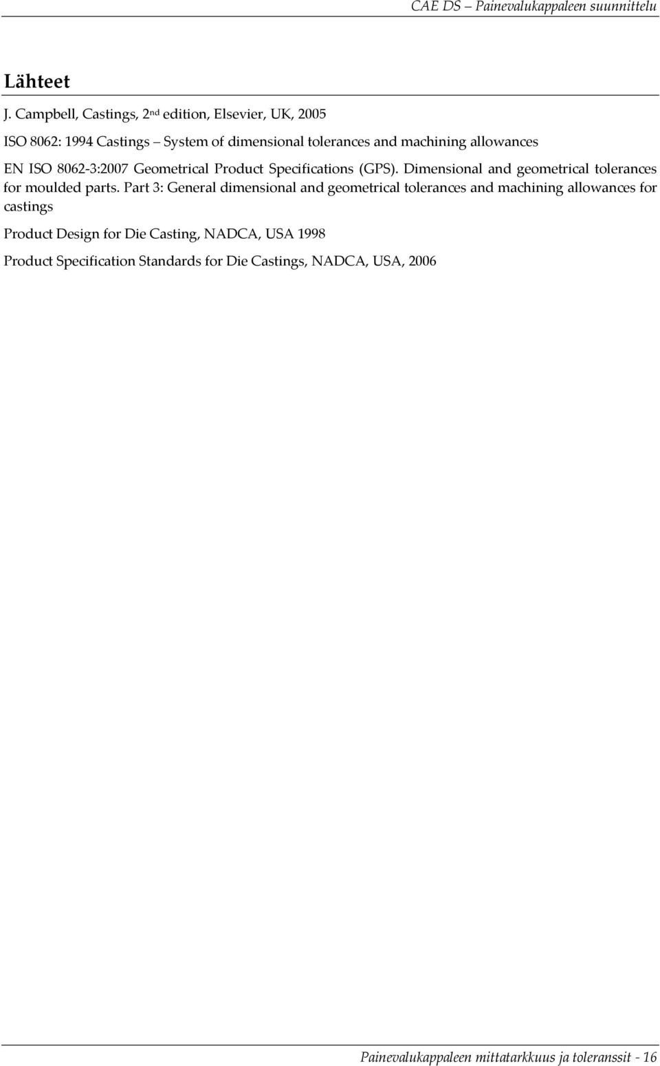 allowances EN ISO 8062 3:2007 Geometrical Product Specifications (GPS). Dimensional and geometrical tolerances for moulded parts.