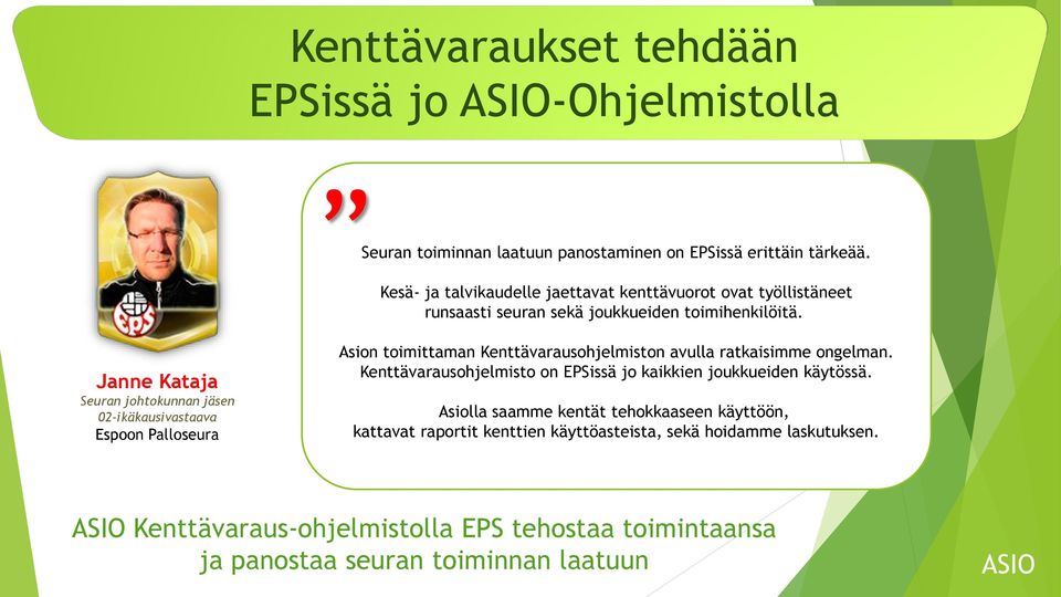 Janne Kataja Seuran johtokunnan jäsen 02-ikäkausivastaava Espoon Palloseura Asion toimittaman Kenttävarausohjelmiston avulla ratkaisimme ongelman.