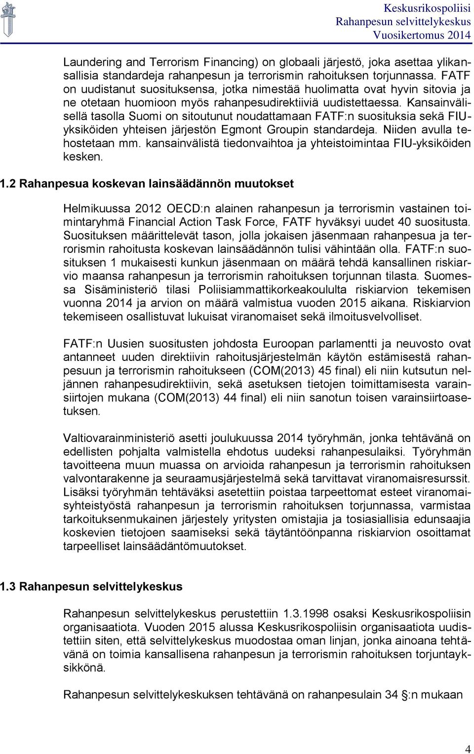 Kansainvälisellä tasolla Suomi on sitoutunut noudattamaan FATF:n suosituksia sekä FIUyksiköiden yhteisen järjestön Egmont Groupin standardeja. Niiden avulla tehostetaan mm.