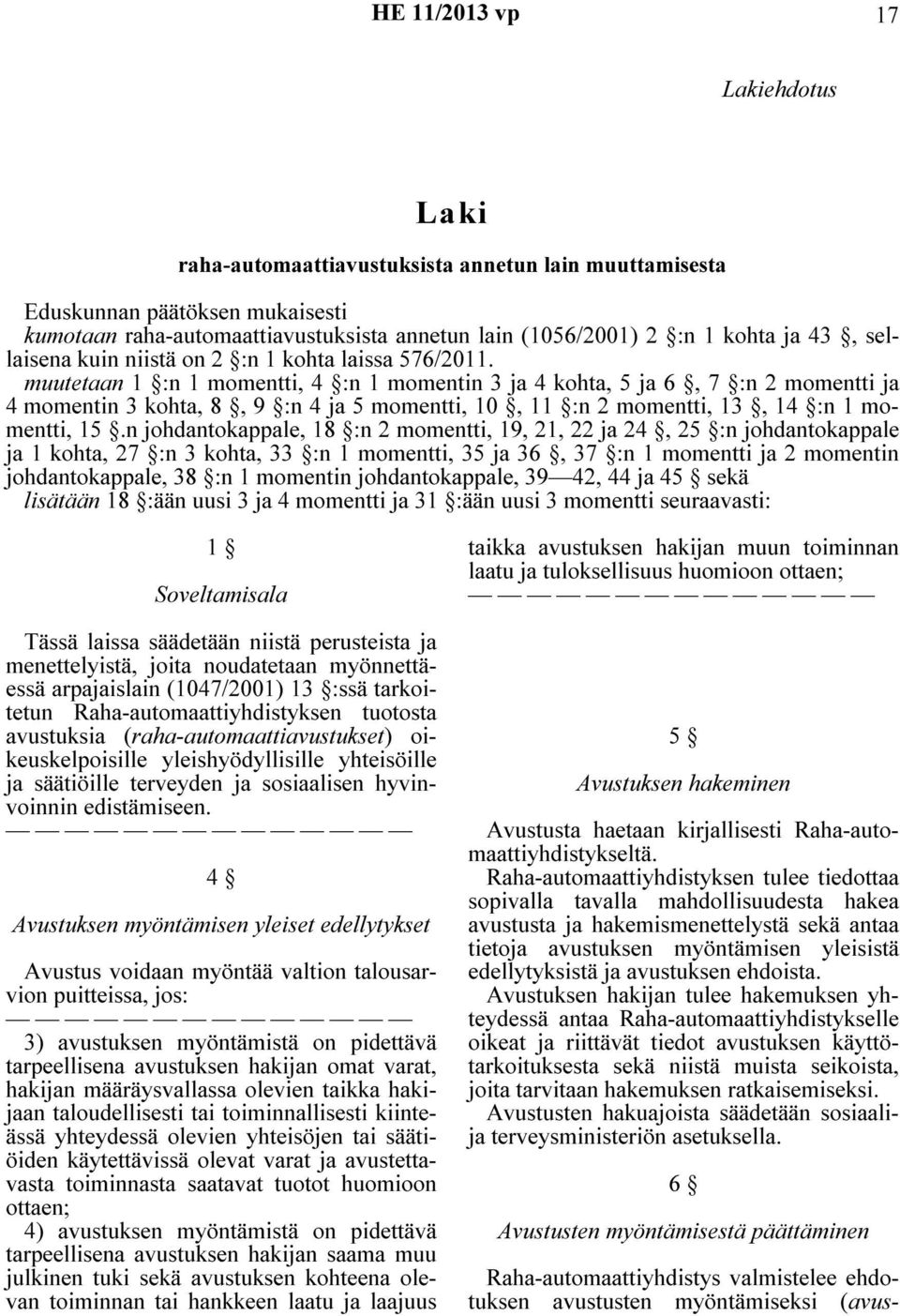 muutetaan 1 :n 1 momentti, 4 :n 1 momentin 3 ja 4 kohta, 5 ja 6, 7 :n 2 momentti ja 4 momentin 3 kohta, 8, 9 :n 4 ja 5 momentti, 10, 11 :n 2 momentti, 13, 14 :n 1 momentti, 15.