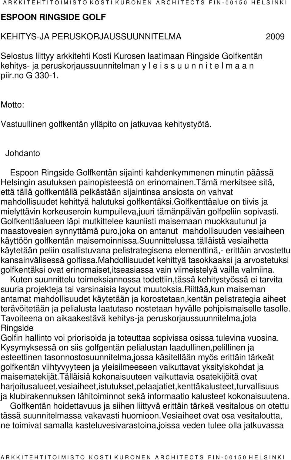 Johdanto Espoon Ringside Golfkentän sijainti kahdenkymmenen minutin päässä Helsingin asutuksen painopisteestä on erinomainen.