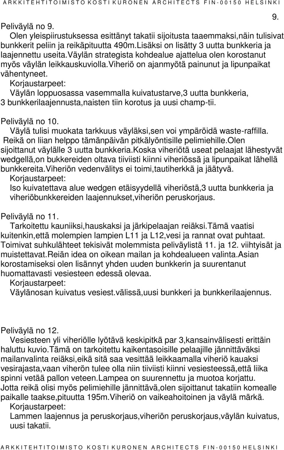 Korjaustpeet: Väylän loppuosassa vasemmalla kuivatustve,3 uutta bunkkeria, 3 bunkkerilaajennusta,naisten tiin korotus ja uusi champ-tii. Peliväylä no 0.